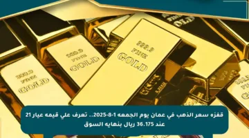 قفزة سعر الذهب في عمان يوم الجمعة 1-8-2025.. تعرف على قيمة عيار 21 عند 36.175 ريال بنهاية السوق
